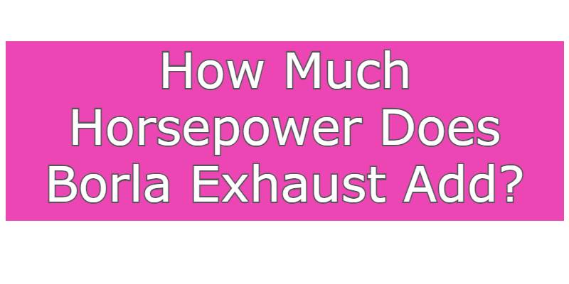 How Much Horsepower Does Borla Exhaust Add?