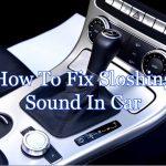 How To Fix Sloshing Sound In Car